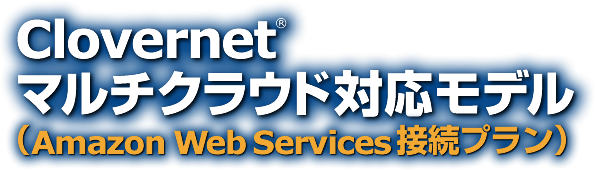 Clovernet マルチクラウド対応モデル（Amazon Web Services接続プラン）