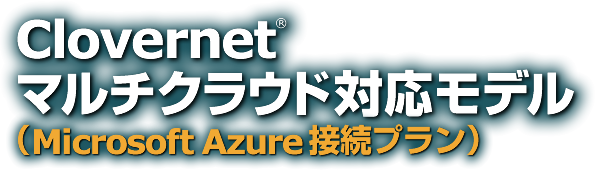 Clovernet マルチクラウド対応モデル（Microsoft Azure接続プラン）