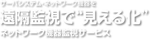 サーバシステム・ネットワーク機器を遠隔監視で“見える化”「ネットワーク機器監視サービス」