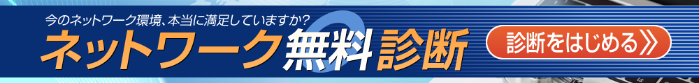 【ネットワーク無料診断】今のネットワーク環境、本当に満足していますか？［診断をはじめる］